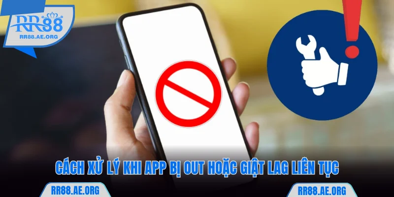 Lỗi app bị out hoặc giật lag