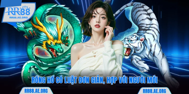 Rồng hổ có luật đơn giản, hợp với người mới